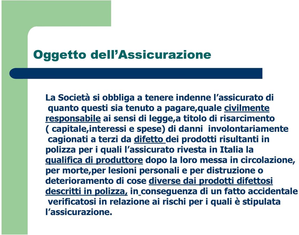 l assicurato rivesta in Italia la qualifica di produttore dopo la loro messa in circolazione, per morte,per lesioni personali e per distruzione o deterioramento di