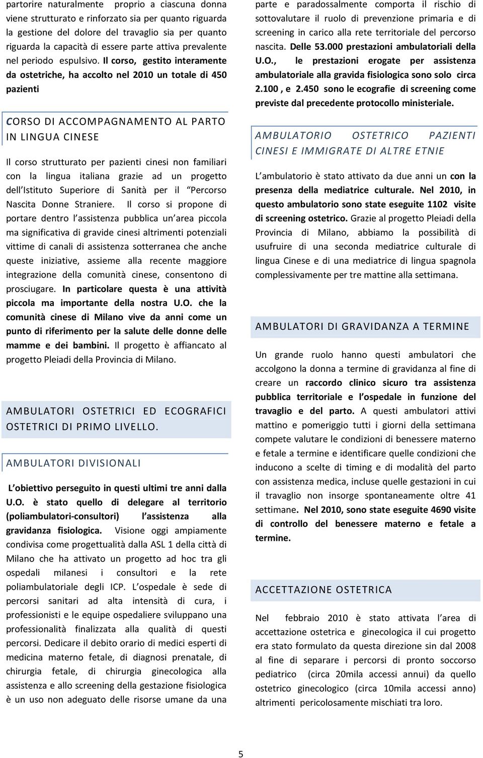 Il corso, gestito interamente da ostetriche, ha accolto nel 2010 un totale di 450 pazienti CORSO DI ACCOMPAGNAMENTO AL PARTO IN LINGUA CINESE Il corso strutturato per pazienti cinesi non familiari