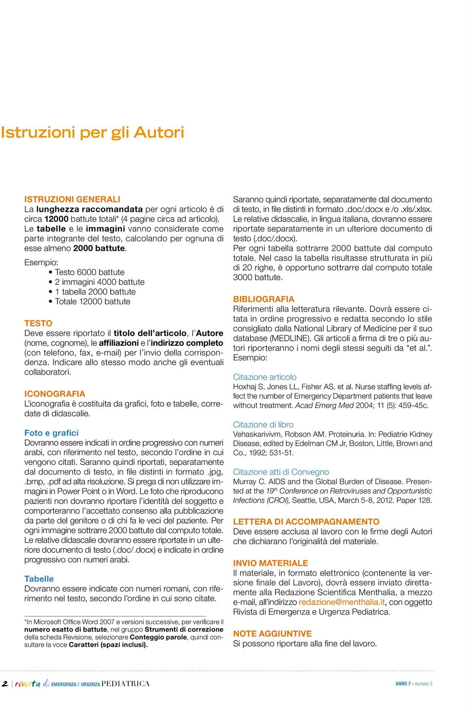 Esempio: Testo 6000 battute 2 immagini 4000 battute 1 tabella 2000 battute Totale 12000 battute TESTO Deve essere riportato il titolo dell articolo, l Autore (nome, cognome), le affiliazioni e l