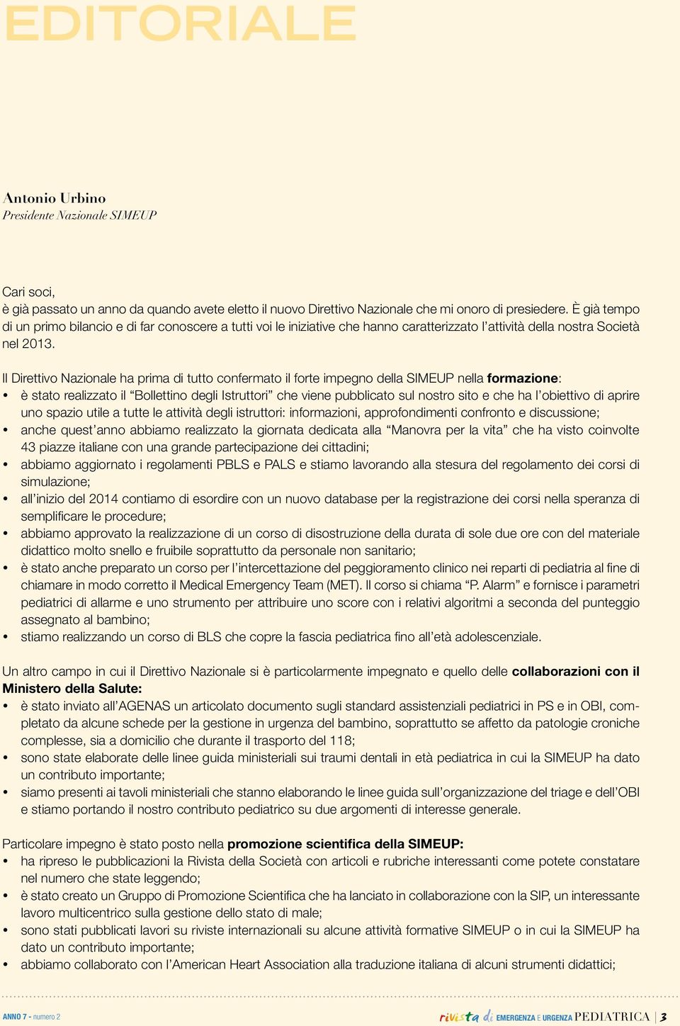 Il Direttivo Nazionale ha prima di tutto confermato il forte impegno della SIMEUP nella formazione: è stato realizzato il Bollettino degli Istruttori che viene pubblicato sul nostro sito e che ha l