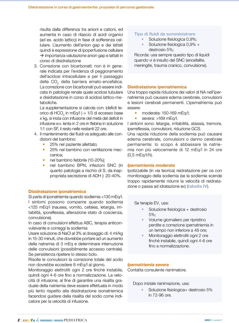 L aumento dell anion gap e dei lattati quindi è espressione di ipoperfusione cellulare à importanza valutazione anion gap e lattati in corso di disidratazione 3.