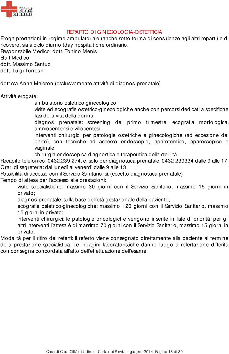 ssa Anna Maieron (esclusivamente attività di diagnosi prenatale) Attività erogate: ambulatorio ostetrico-ginecologico visite ed ecografie ostetrico-ginecologiche anche con percorsi dedicati a