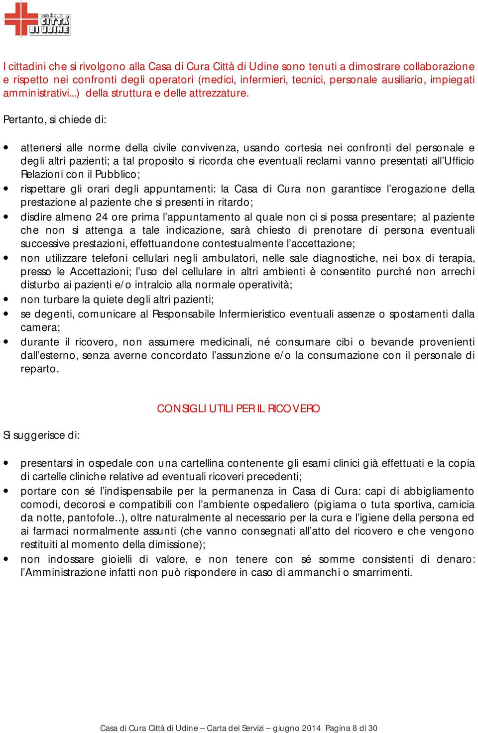 Pertanto, si chiede di: attenersi alle norme della civile convivenza, usando cortesia nei confronti del personale e degli altri pazienti; a tal proposito si ricorda che eventuali reclami vanno