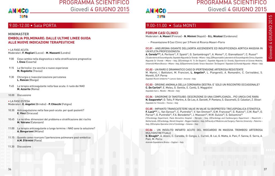 00 Cosa cambia nella diagnostica e nella stratificazione prognostica I. Enea (Caserta) 9.15 La fibrinolisi: tra vecchie e nuove esperienze M. Rugolotto (Treviso) 9.