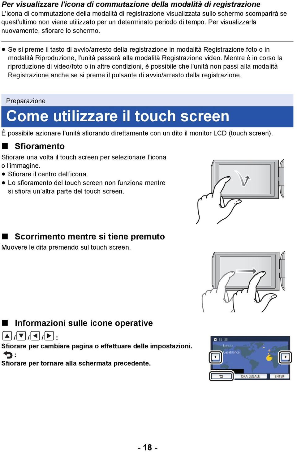 Se si preme il tasto di avvio/arresto della registrazione in modalità Registrazione foto o in modalità Riproduzione, l'unità passerà alla modalità Registrazione video.