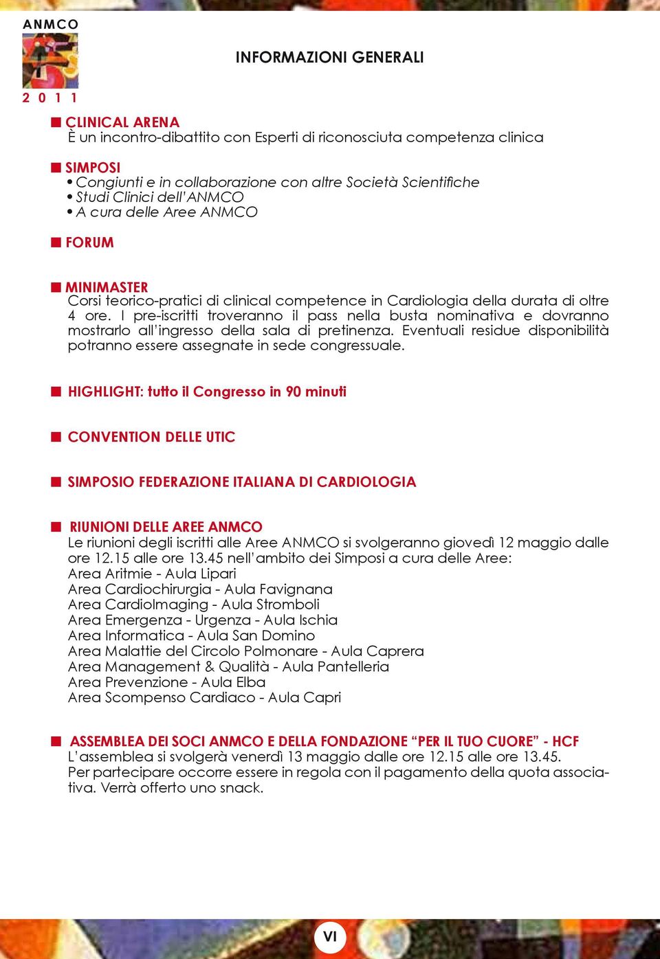 I pre-iscritti troveranno il pass nella busta nominativa e dovranno mostrarlo all ingresso della sala di pretinenza. Eventuali residue disponibilità potranno essere assegnate in sede congressuale.