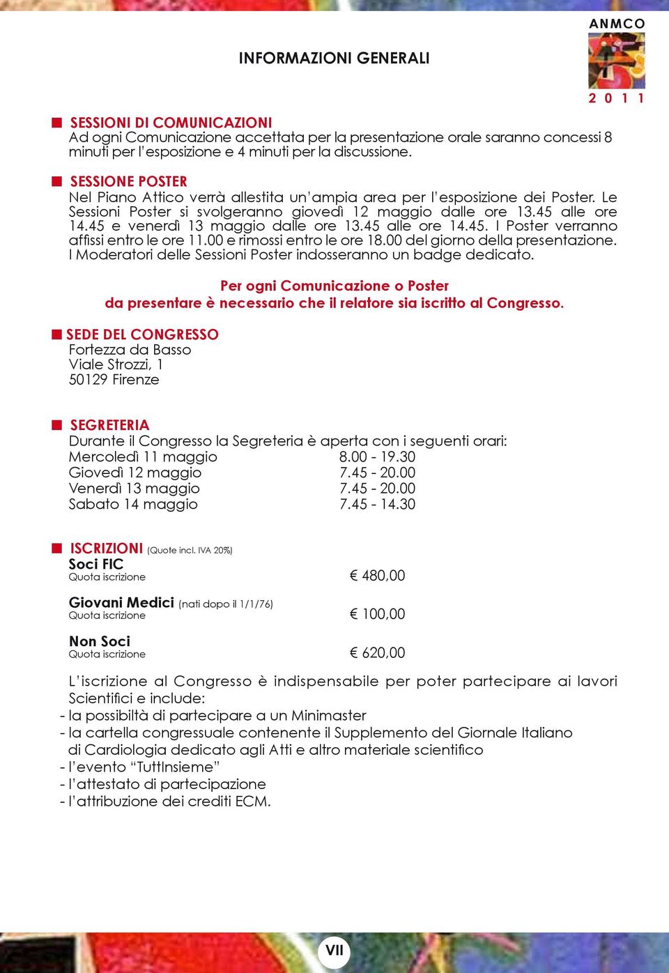 45 e venerdì 13 maggio dalle ore 13.45 alle ore 14.45. I Poster verranno affissi entro le ore 11.00 e rimossi entro le ore 18.00 del giorno della presentazione.