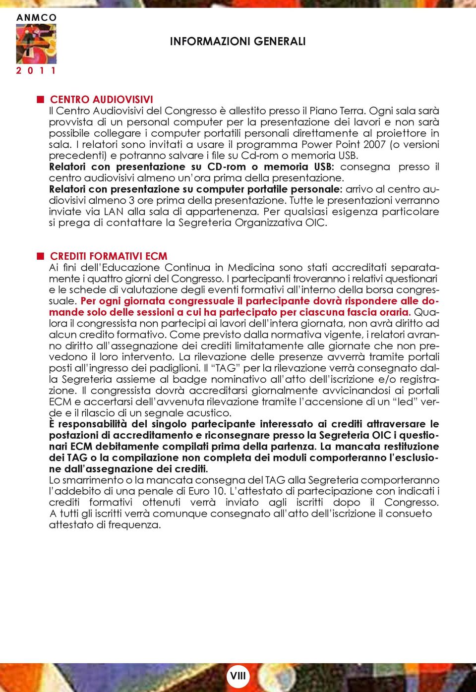 I relatori sono invitati a usare il programma Power Point 2007 (o versioni precedenti) e potranno salvare i file su Cd-rom o memoria USB.