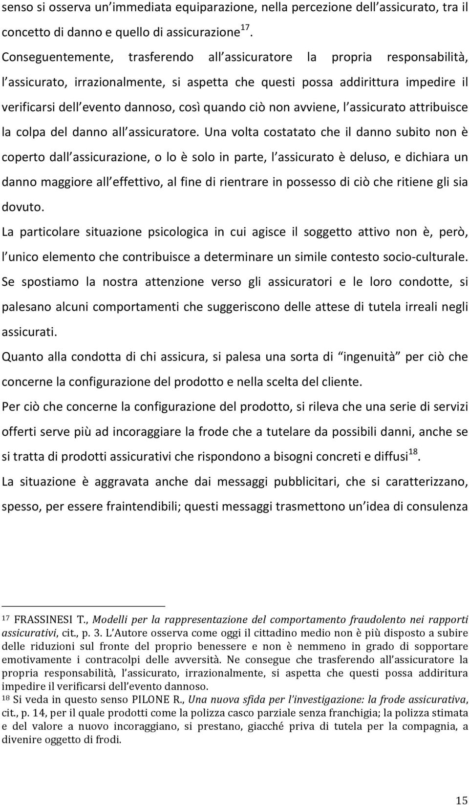 quando ciò non avviene, l assicurato attribuisce la colpa del danno all assicuratore.