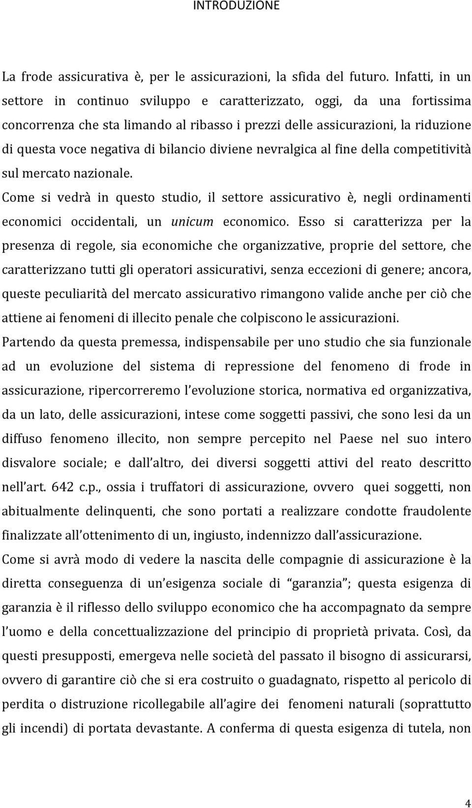 bilancio diviene nevralgica al fine della competitività sul mercato nazionale. Come si vedrà in questo studio, il settore assicurativo è, negli ordinamenti economici occidentali, un unicum economico.