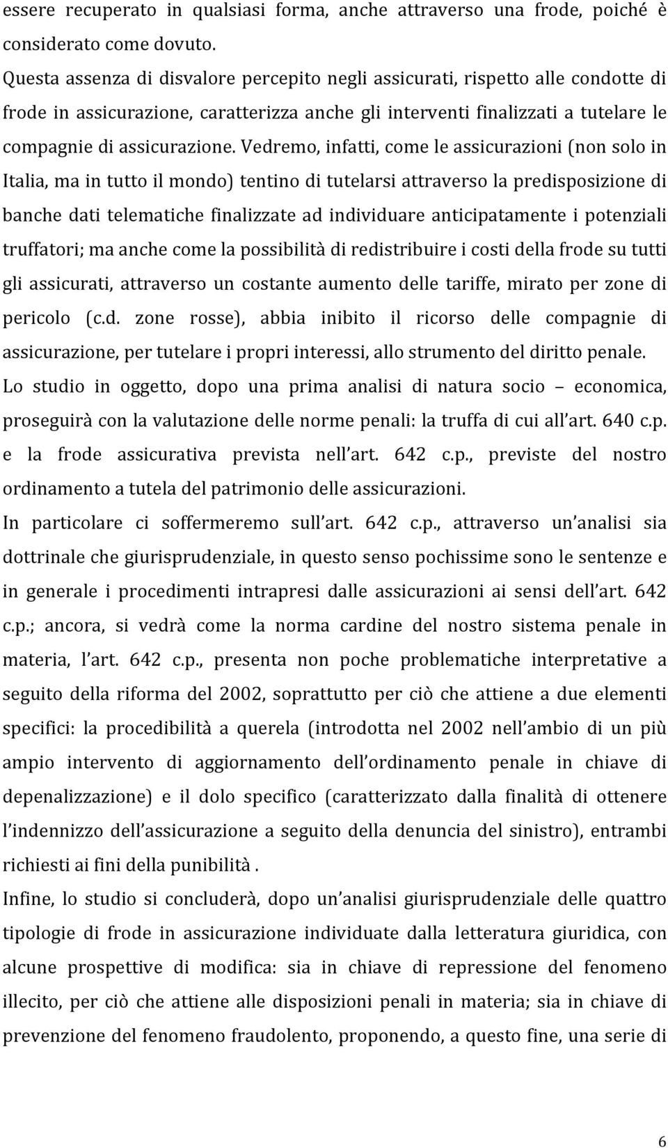 Vedremo, infatti, come le assicurazioni (non solo in Italia, ma in tutto il mondo) tentino di tutelarsi attraverso la predisposizione di banche dati telematiche finalizzate ad individuare