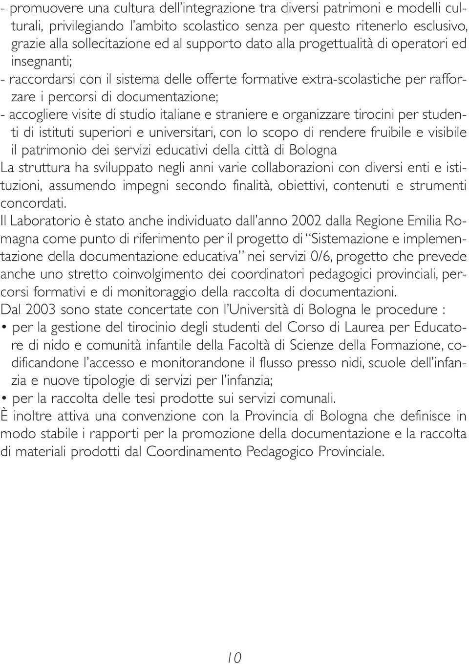 italiane e straniere e organizzare tirocini per studenti di istituti superiori e universitari, con lo scopo di rendere fruibile e visibile il patrimonio dei servizi educativi della città di Bologna