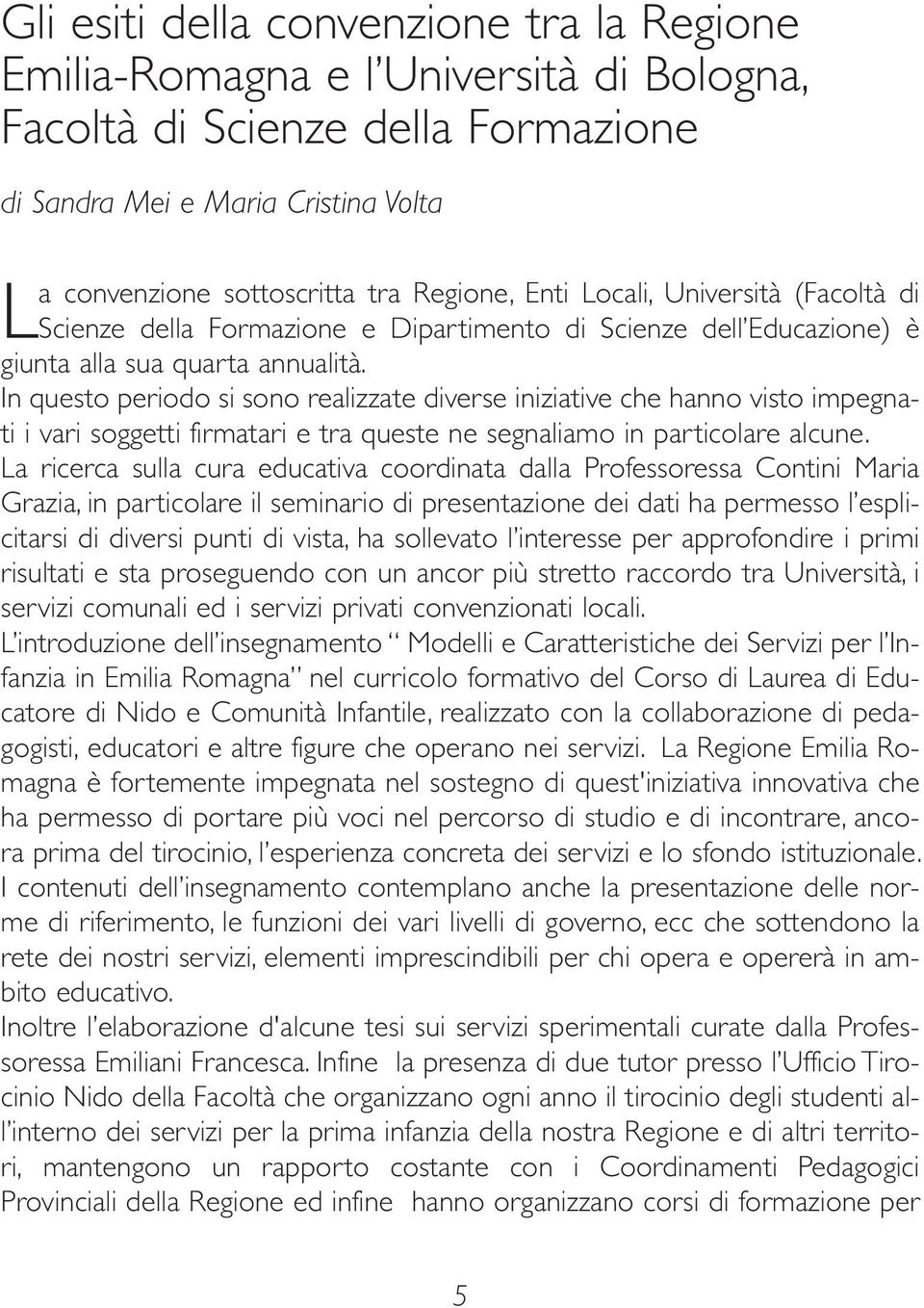 In questo periodo si sono realizzate diverse iniziative che hanno visto impegnati i vari soggetti firmatari e tra queste ne segnaliamo in particolare alcune.