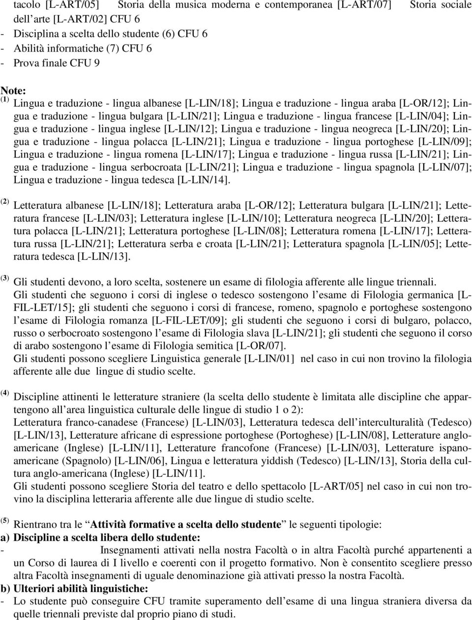 lingua francese [L-LIN/04]; Lingua e traduzione - lingua inglese [L-LIN/12]; Lingua e traduzione - lingua neogreca [L-LIN/20]; Lingua e traduzione - lingua polacca [L-LIN/21]; Lingua e traduzione -