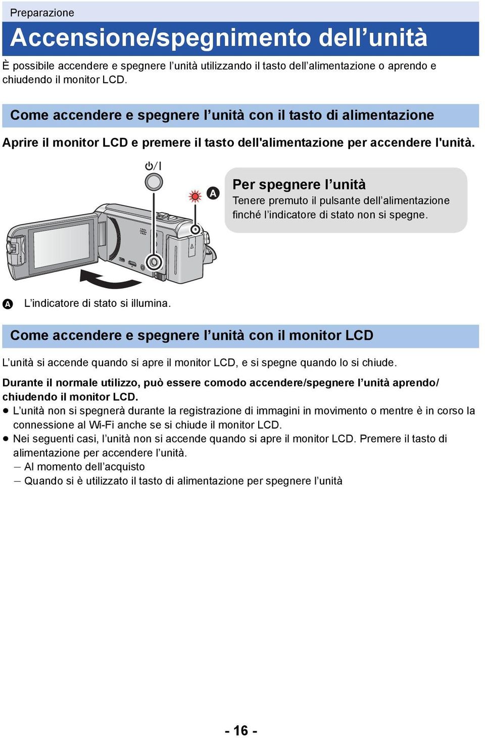 Per spegnere l unità Tenere premuto il pulsante dell alimentazione finché l indicatore di stato non si spegne. A L indicatore di stato si illumina.