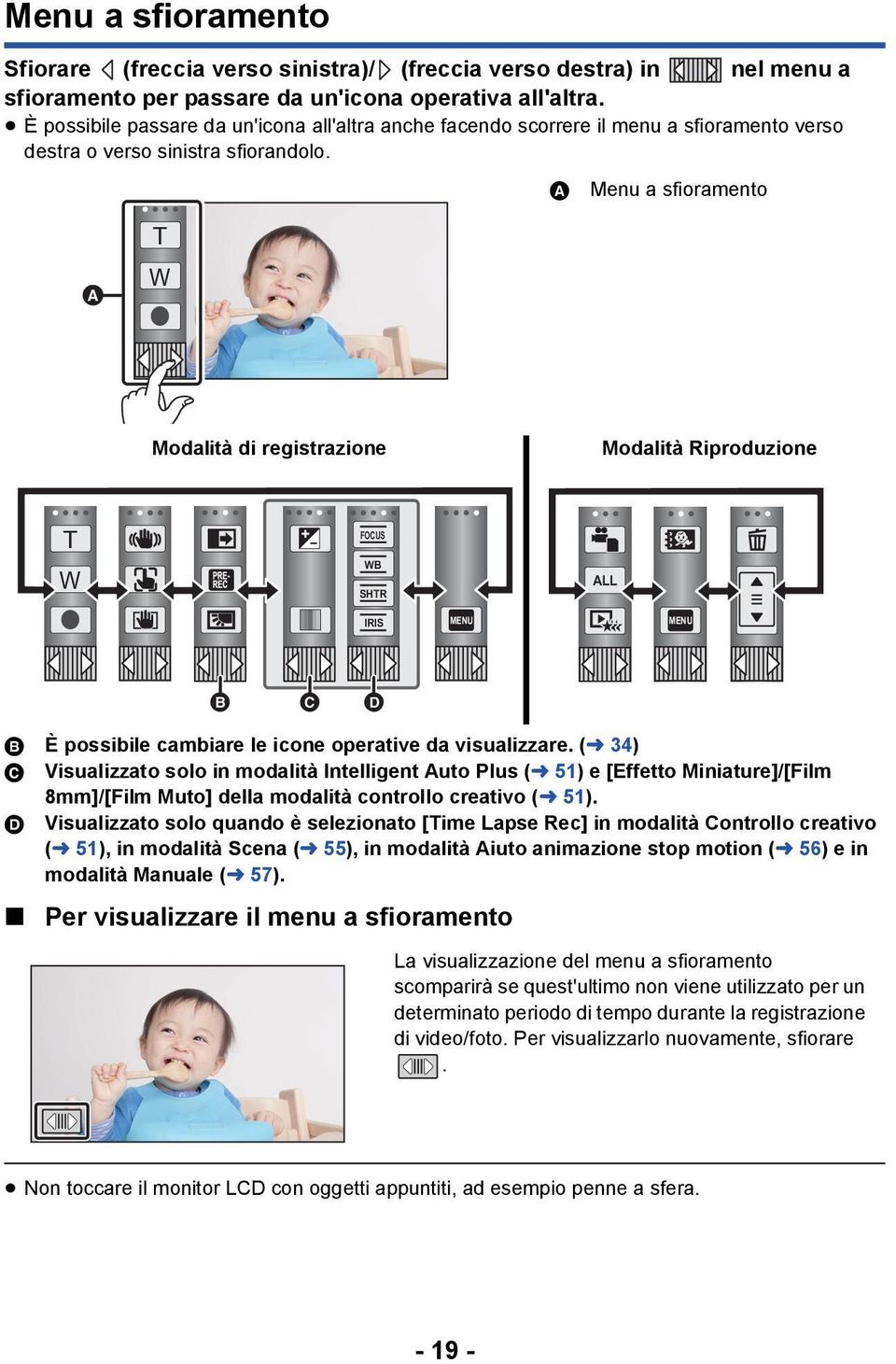 A Menu a sfioramento T W Modalità di registrazione Modalità Riproduzione T W FOCUS WB SHTR ALL IRIS MENU MENU B È possibile cambiare le icone operative da visualizzare.