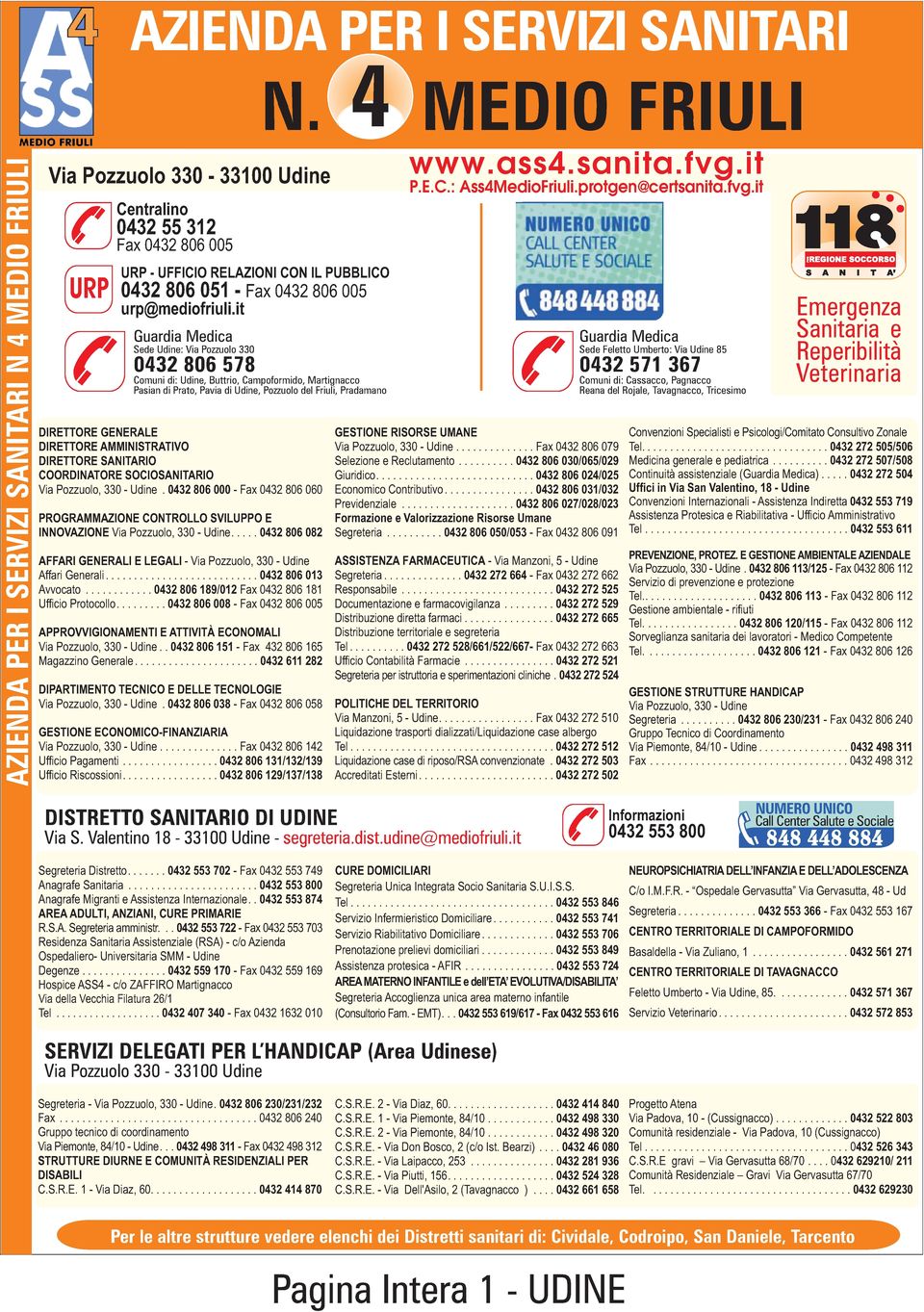 AMMINISTRATIVO DIRETTORE SANITARIO COORDINATORE SOCIOSANITARIO Via Pozzuolo, 330 - Udine. 0432 806 000 - Fax 0432 806 060 PROGRAMMAZIONE CONTROLLO SVILUPPO E INNOVAZIONE Via Pozzuolo, 330 - Udine.