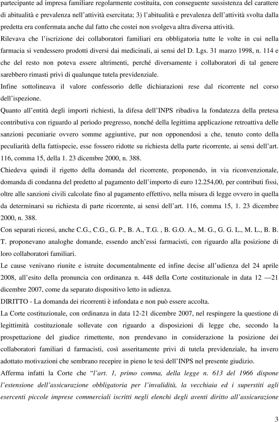 Rilevava che l iscrizione dei collaboratori familiari era obbligatoria tutte le volte in cui nella farmacia si vendessero prodotti diversi dai medicinali, ai sensi del D. Lgs. 31 marzo 1998, n.