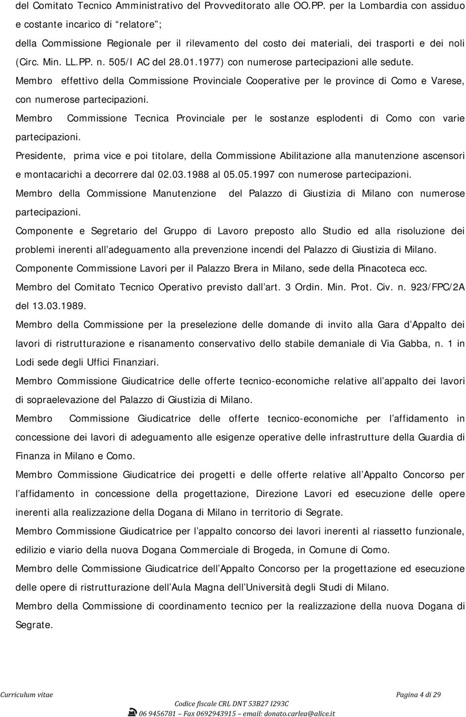 01.1977) con numerose partecipazioni alle sedute. Membro effettivo della Commissione Provinciale Cooperative per le province di Como e Varese, con numerose partecipazioni.