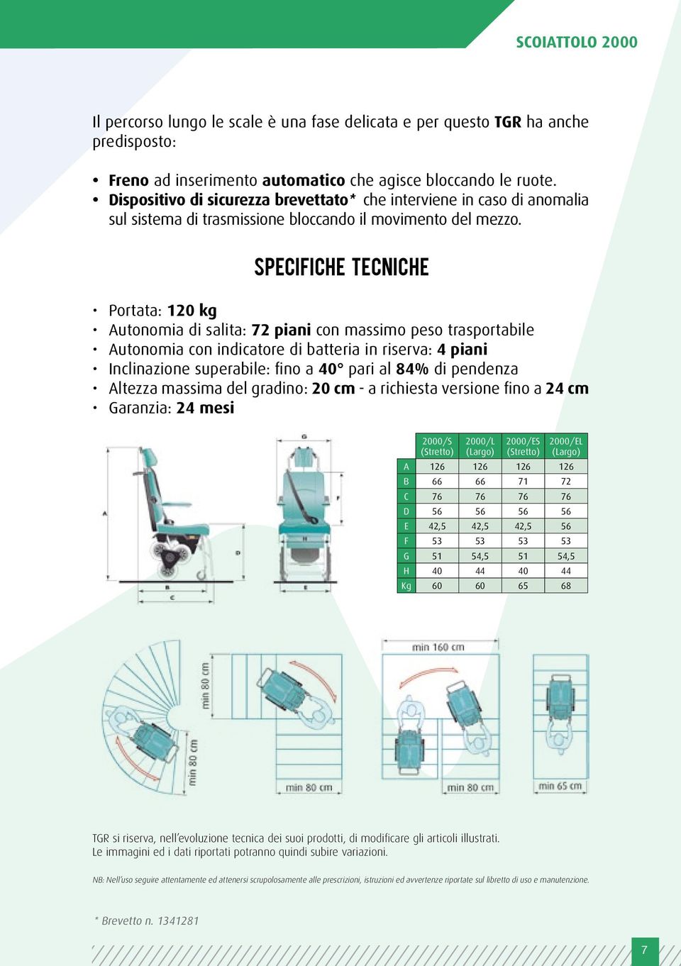 SPECIFICHE TECNICHE Portata: 120 kg Autonomia di salita: 72 piani con massimo peso trasportabile Autonomia con indicatore di batteria in riserva: 4 piani Inclinazione superabile: fino a 40 pari al