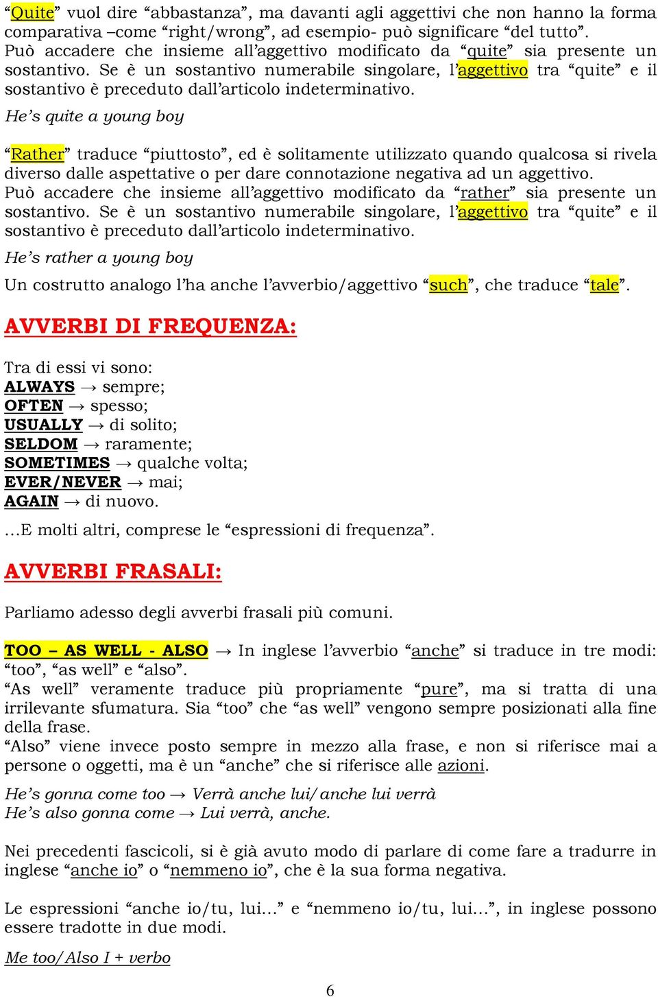 Se è un sostantivo numerabile singolare, l aggettivo tra quite e il sostantivo è preceduto dall articolo indeterminativo.