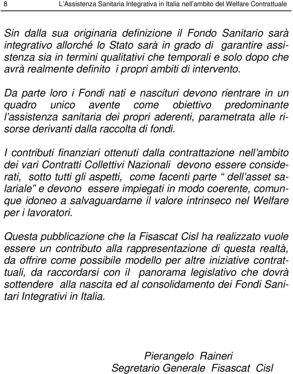 Da parte loro i Fondi nati e nascituri devono rientrare in un quadro unico avente come obiettivo predominante l assistenza sanitaria dei propri aderenti, parametrata alle risorse derivanti dalla