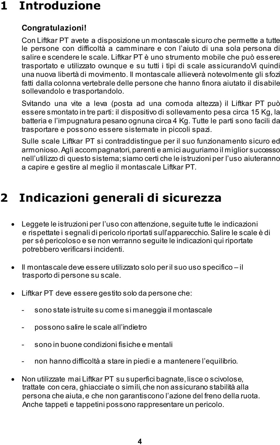 Liftkar PT è uno strumento mobile che può essere trasportato e utilizzato ovunque e su tutti i tipi di scale assicurandovi quindi una nuova libertà di movimento.