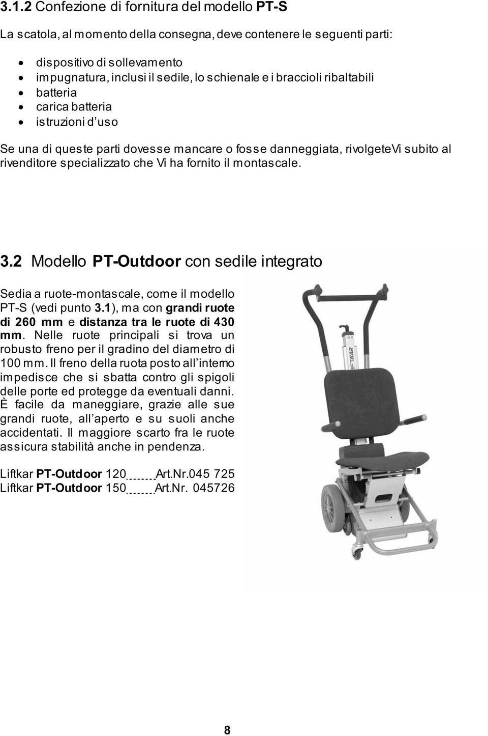 montascale. 3.2 Modello PT-Outdoor con sedile integrato Sedia a ruote-montascale, come il modello PT-S (vedi punto 3.1), ma con grandi ruote di 260 mm e distanza tra le ruote di 430 mm.