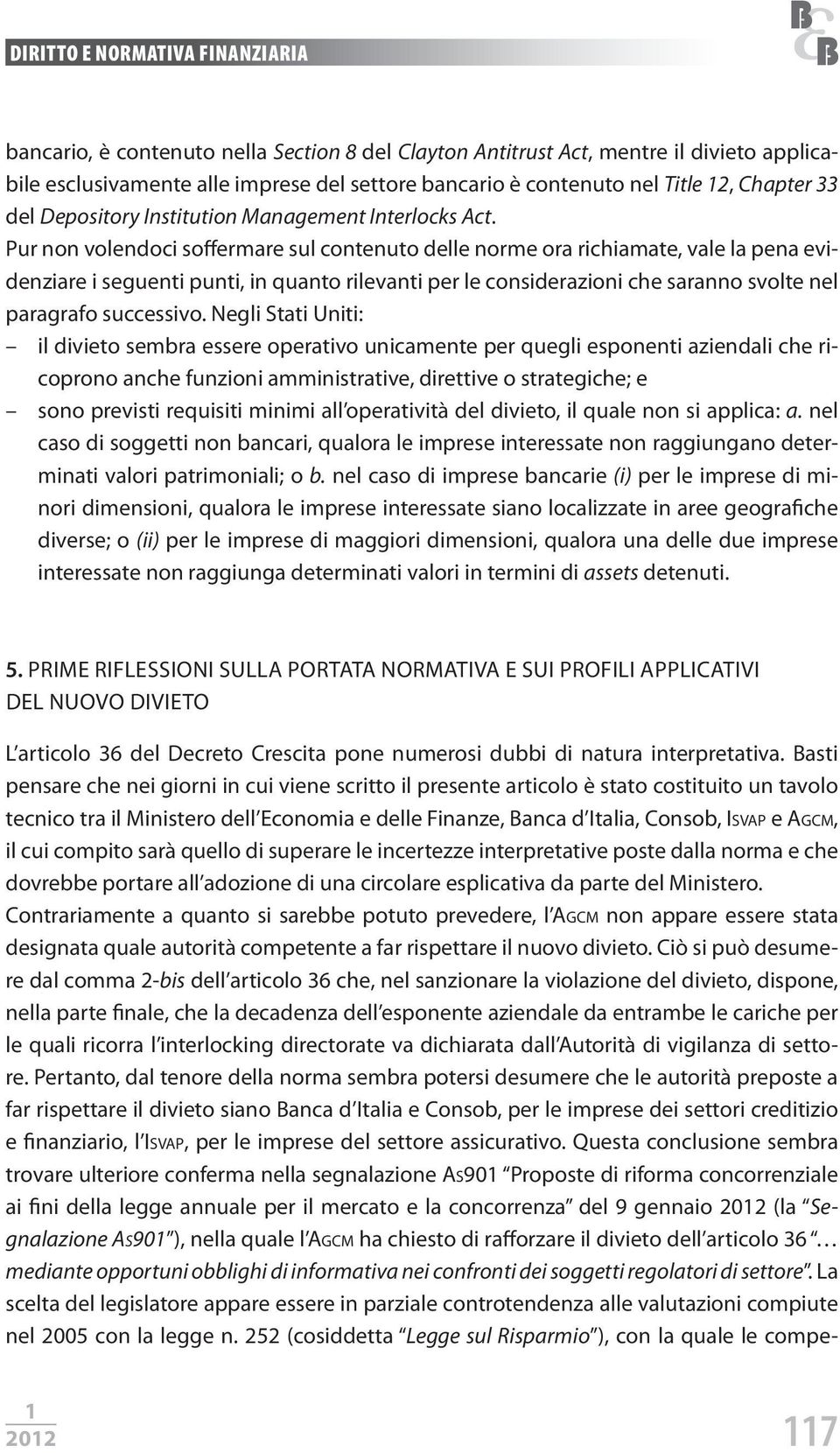 Pur non volendoci soffermare sul contenuto delle norme ora richiamate, vale la pena evidenziare i seguenti punti, in quanto rilevanti per le considerazioni che saranno svolte nel paragrafo successivo.