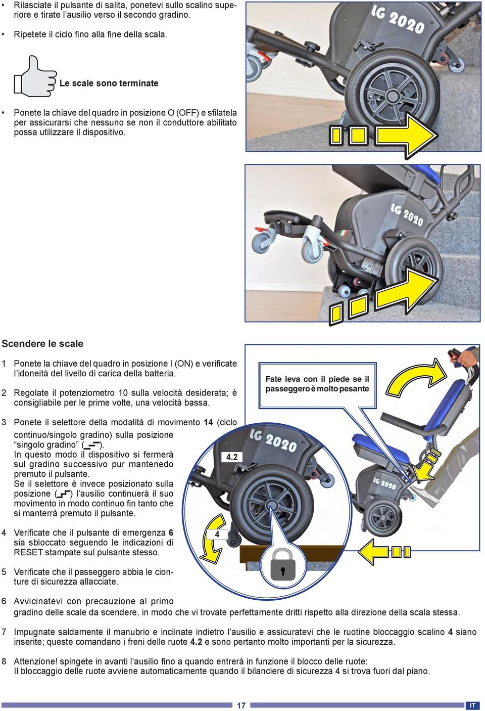 Scendere le scale 1 Ponete la chiave del quadro in posizione I (ON) e verificate l idoneità del livello di carica della batteria.