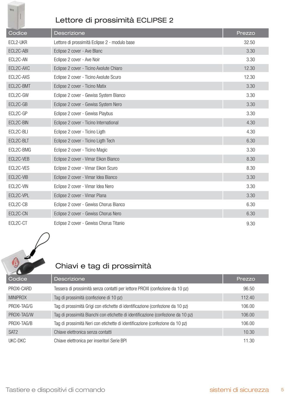 30 ECL2C-GW Eclipse 2 cover - Gewiss System Bianco 3.30 ECL2C-GB Eclipse 2 cover - Gewiss System Nero 3.30 ECL2C-GP Eclipse 2 cover - Gewiss Playbus 3.