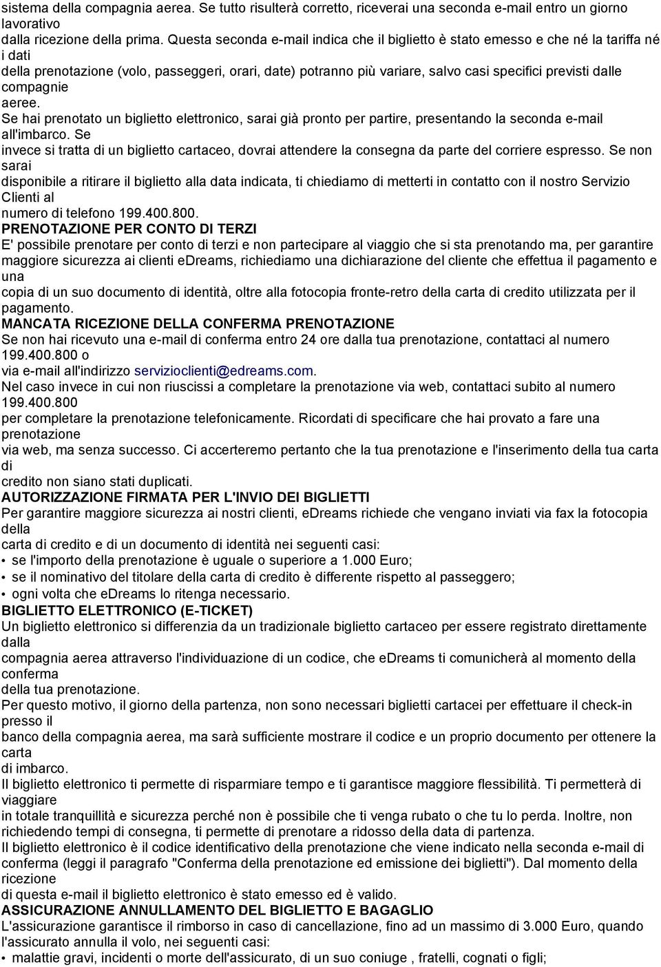 compagnie aeree. Se hai prenotato un biglietto elettronico, sarai già pronto per partire, presentando la seconda e-mail all'imbarco.