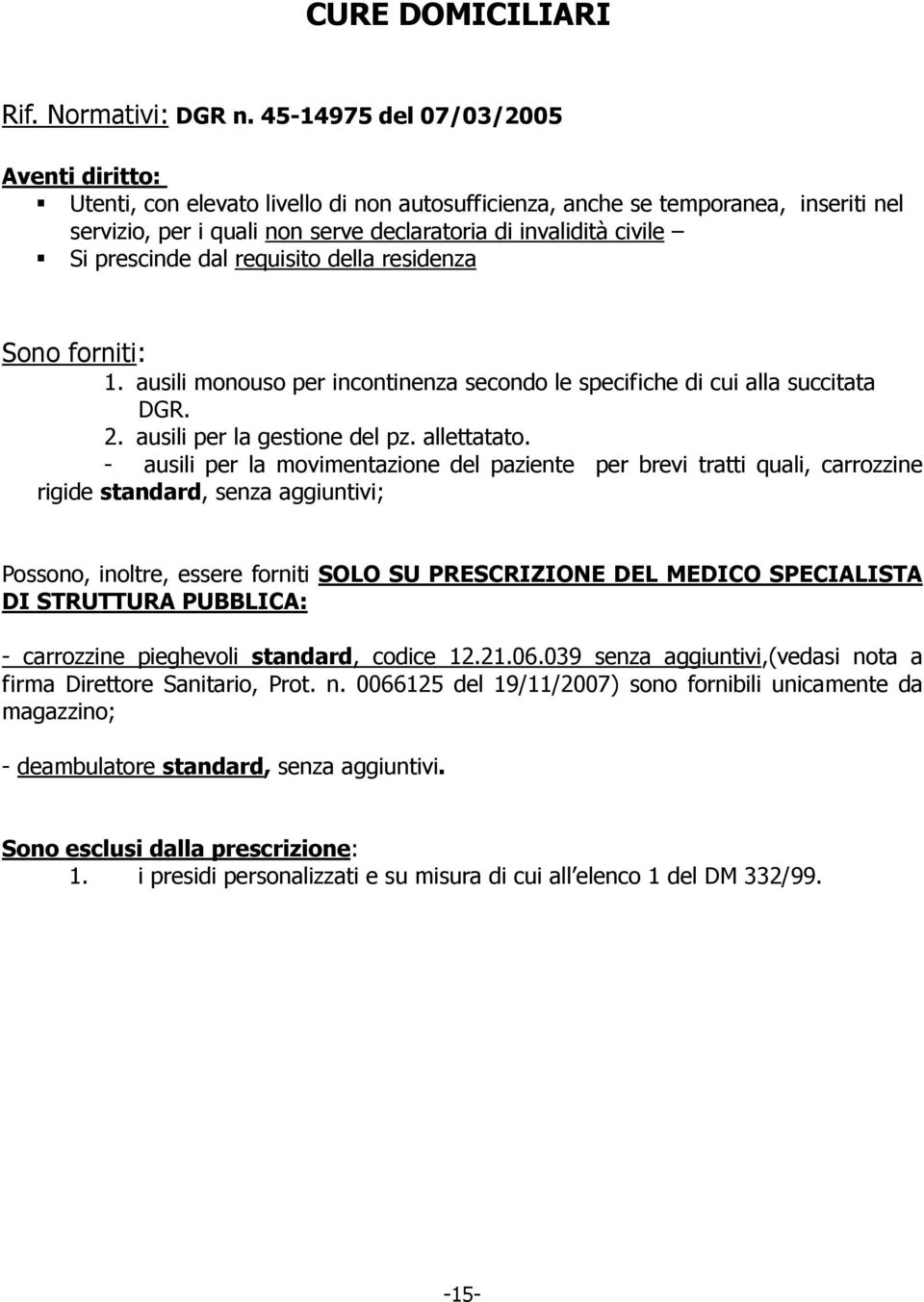 prescinde dal requisito della residenza Sono forniti: 1. ausili monouso per incontinenza secondo le specifiche di cui alla succitata DGR. 2. ausili per la gestione del pz. allettatato.