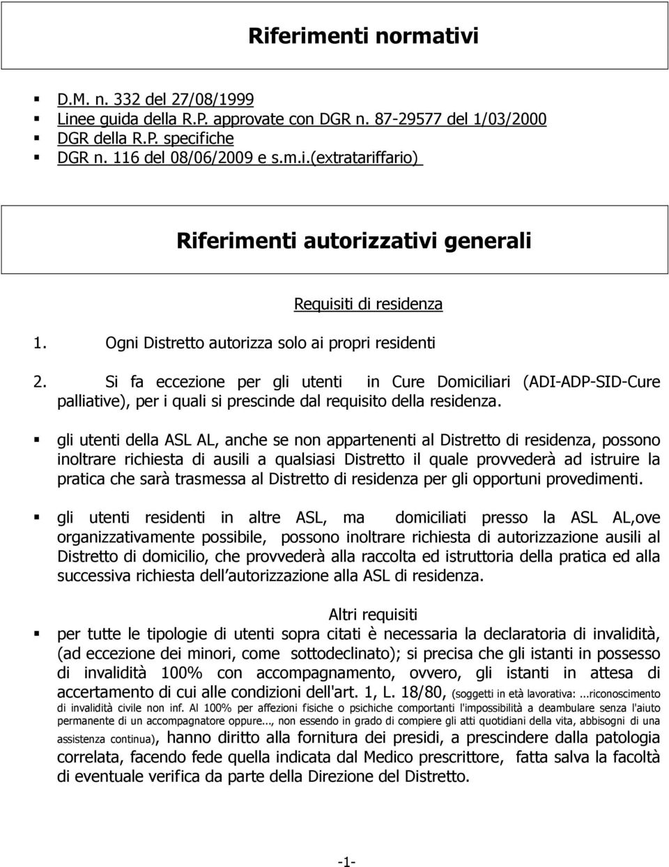 gli utenti della ASL AL, anche se non appartenenti al Distretto di residenza, possono inoltrare richiesta di ausili a qualsiasi Distretto il quale provvederà ad istruire la pratica che sarà trasmessa