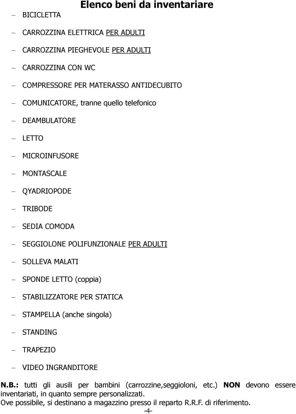 MALATI SPONDE LETTO (coppia) STABILIZZATORE PER STATICA STAMPELLA (anche singola) STANDING TRAPEZIO VIDEO INGRANDITORE N.B.: tutti gli ausili per bambini (carrozzine,seggioloni, etc.