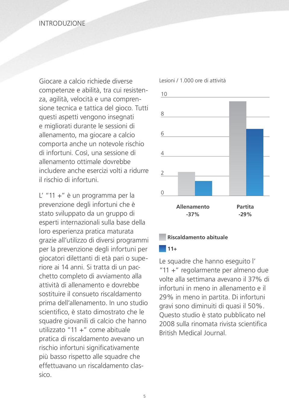 Così, una sessione di allenamento ottimale dovrebbe includere anche esercizi volti a ridurre il rischio di infortuni.