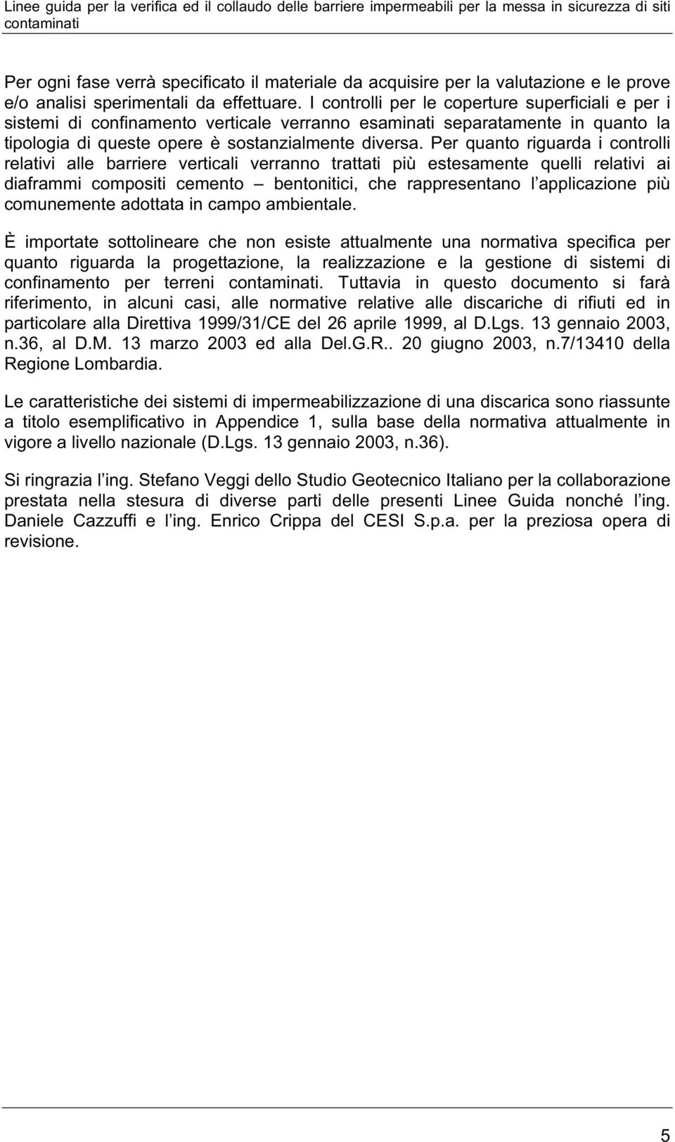 er quanto riguarda i controlli relativi alle barriere verticali verranno trattati più estesamente quelli relativi ai diaframmi compositi cemento bentonitici, che rappresentano l applicazione più