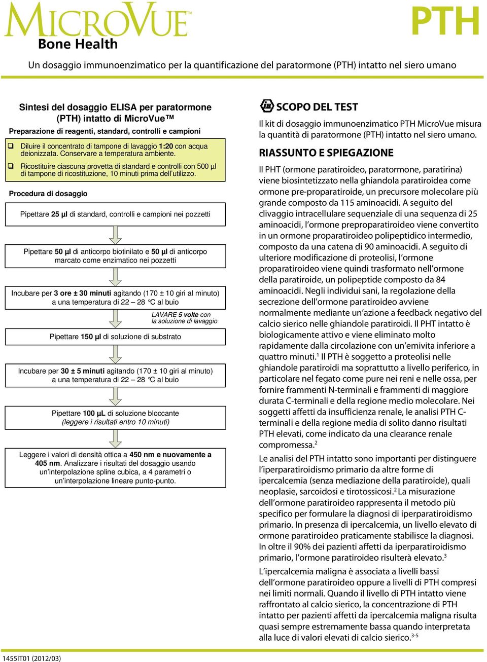 Ricostituire ciascuna provetta di standard e controlli con 500 µl di tampone di ricostituzione, 10 minuti prima dell utilizzo.