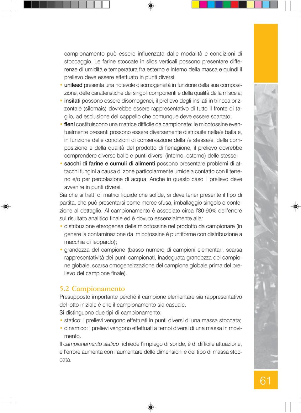 presenta una notevole disomogeneità in funzione della sua composizione, delle caratteristiche dei singoli componenti e della qualità della miscela; insilati possono essere disomogenei, il prelievo