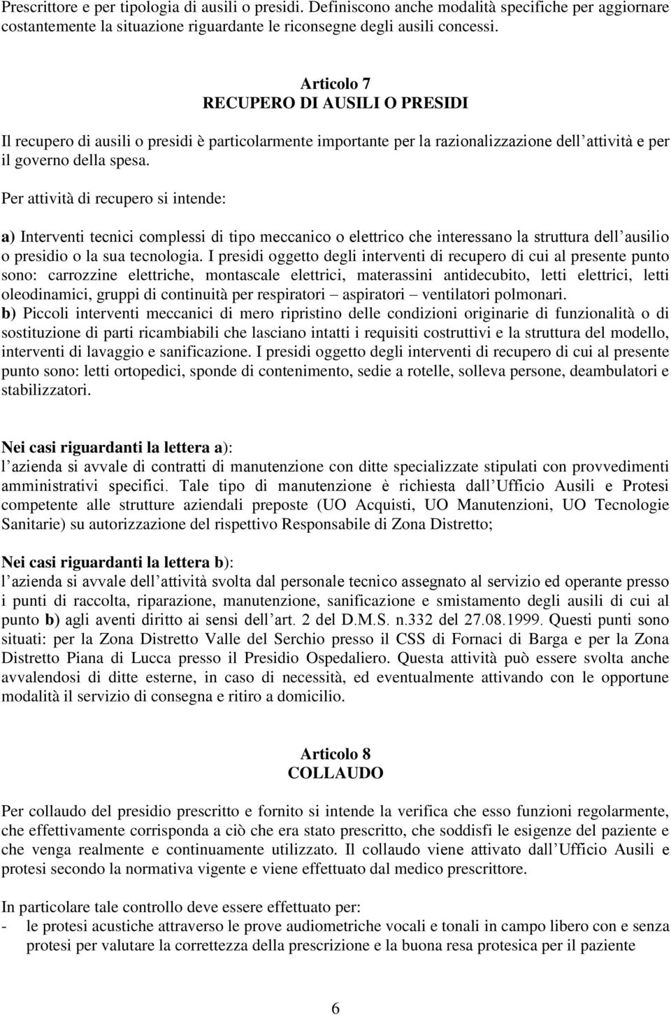 Per attività di recupero si intende: a) Interventi tecnici complessi di tipo meccanico o elettrico che interessano la struttura dell ausilio o presidio o la sua tecnologia.