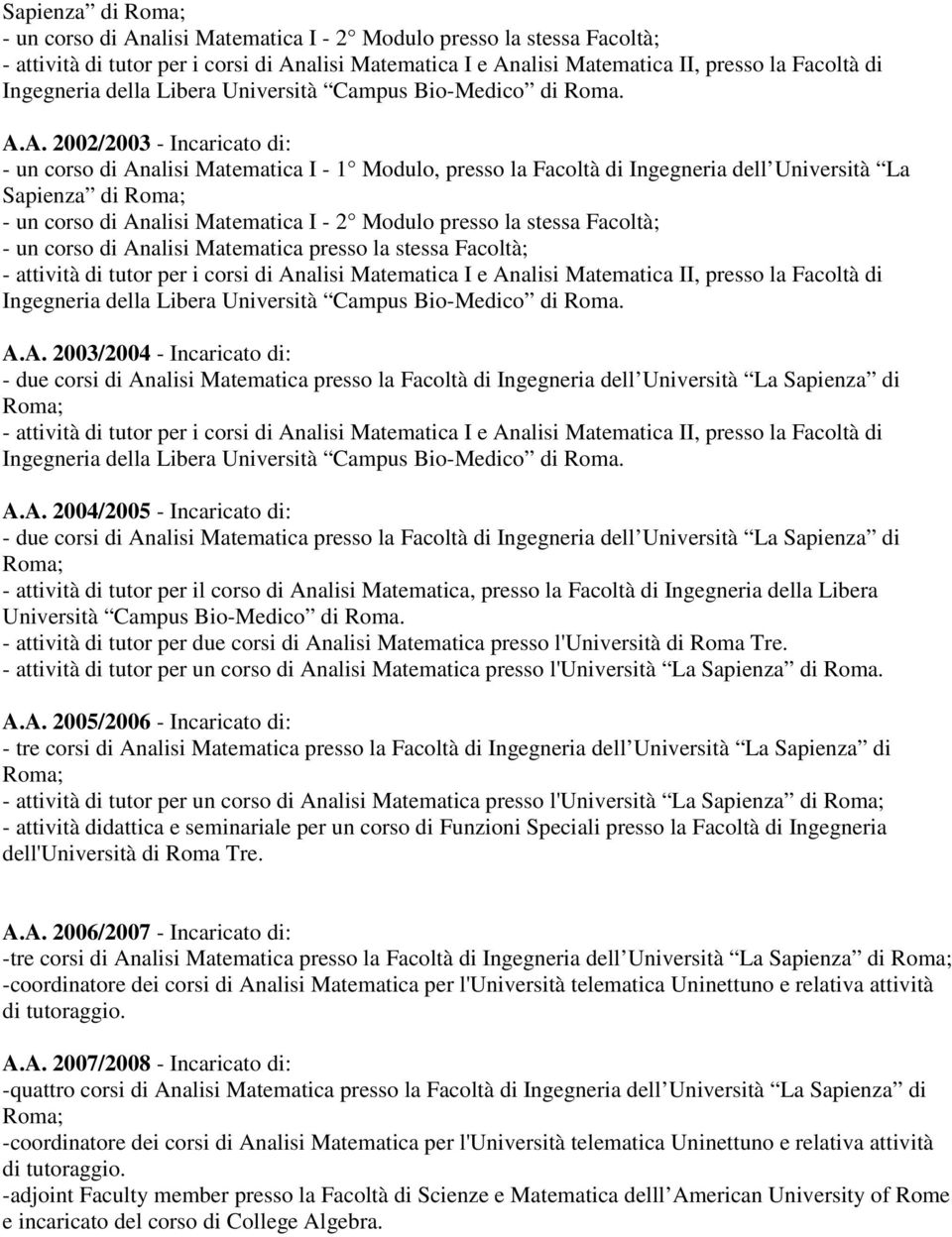 A. 2002/2003 - Incaricato di: - un corso di Analisi Matematica I - 1 Modulo, presso la Facoltà di Ingegneria dell Università La Sapienza di Roma; - un corso di Analisi Matematica I - 2 Modulo presso