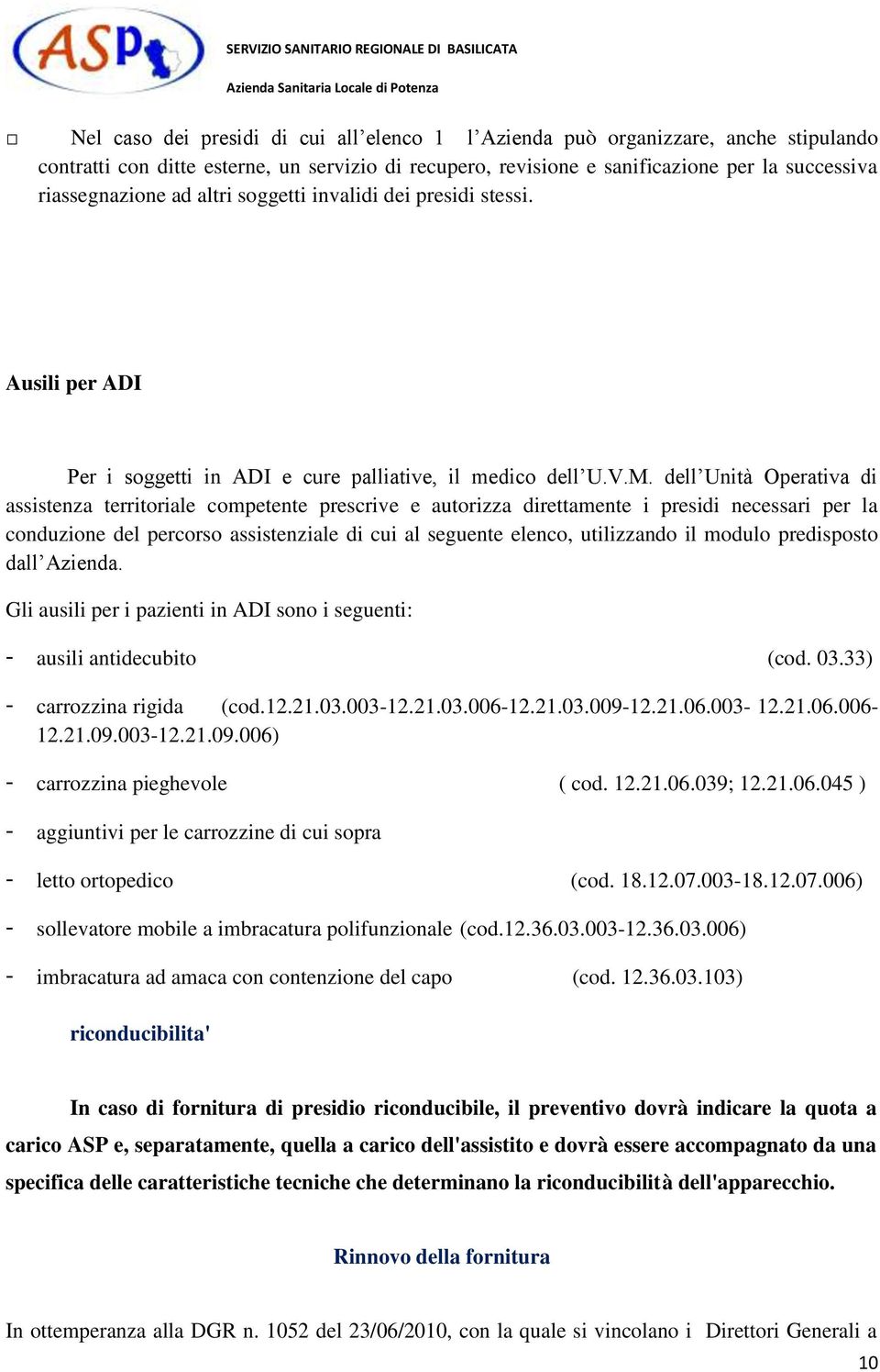 dell Unità Operativa di assistenza territoriale competente prescrive e autorizza direttamente i presidi necessari per la conduzione del percorso assistenziale di cui al seguente elenco, utilizzando