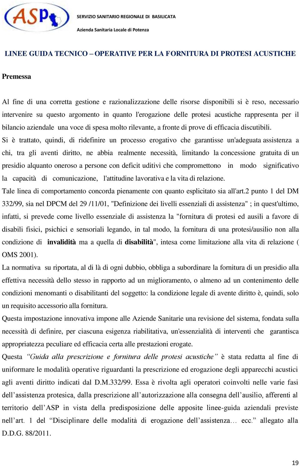 Si è trattato, quindi, di ridefinire un processo erogativo che garantisse un'adeguata assistenza a chi, tra gli aventi diritto, ne abbia realmente necessità, limitando la concessione gratuita di un