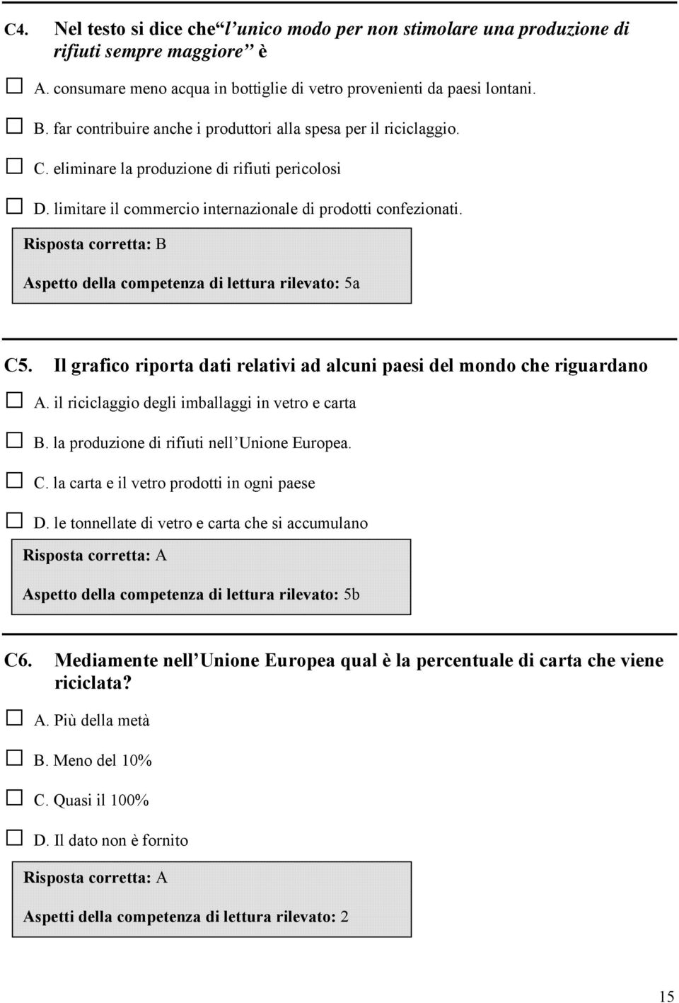 Risposta corretta: B Aspetto della competenza di lettura rilevato: 5a C5. Il grafico riporta dati relativi ad alcuni paesi del mondo che riguardano A.