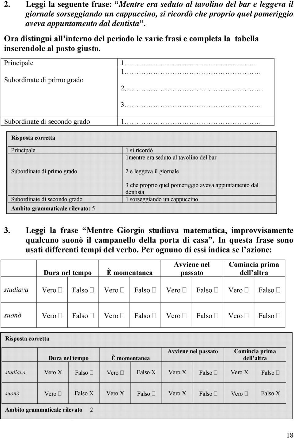 3 Subordinate di secondo grado 1 Risposta corretta Principale Subordinate di primo grado Subordinate di secondo grado Ambito grammaticale rilevato: 5 1 si ricordò 1mentre era seduto al tavolino del