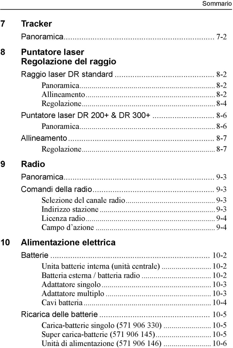 .. 9-4 Campo d azione... 9-4 10 Alimentazione elettrica Batterie... 10-2 Unita batterie interna (unità centrale)... 10-2 Batteria esterna / batteria radio... 10-2 Adattatore singolo.