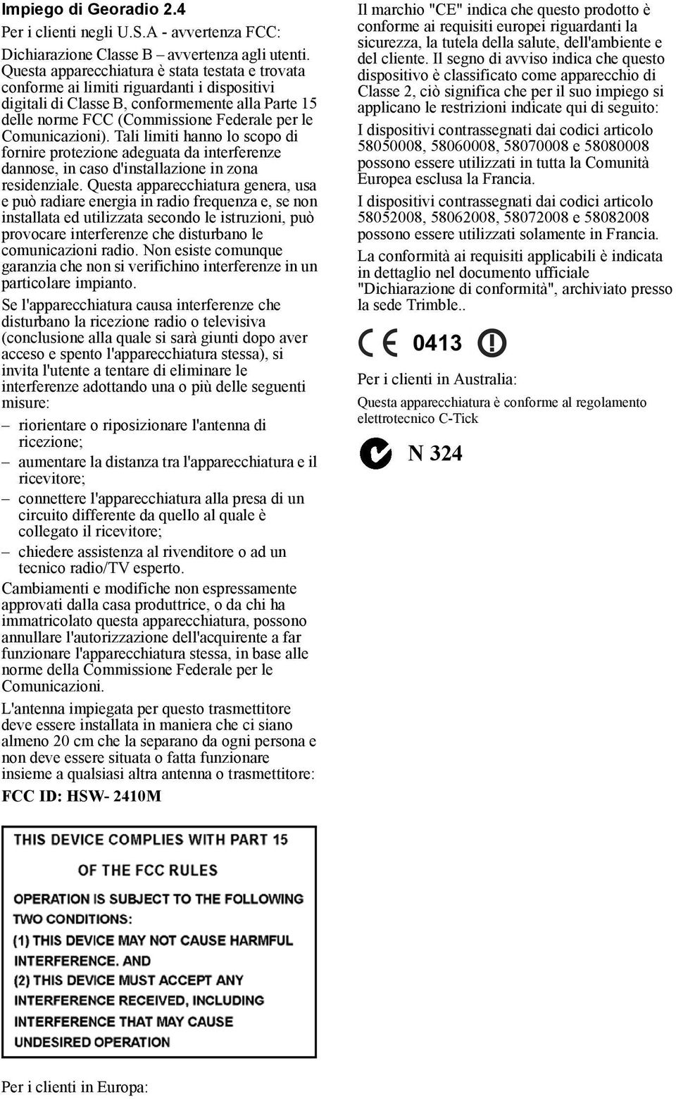 Comunicazioni). Tali limiti hanno lo scopo di fornire protezione adeguata da interferenze dannose, in caso d'installazione in zona residenziale.