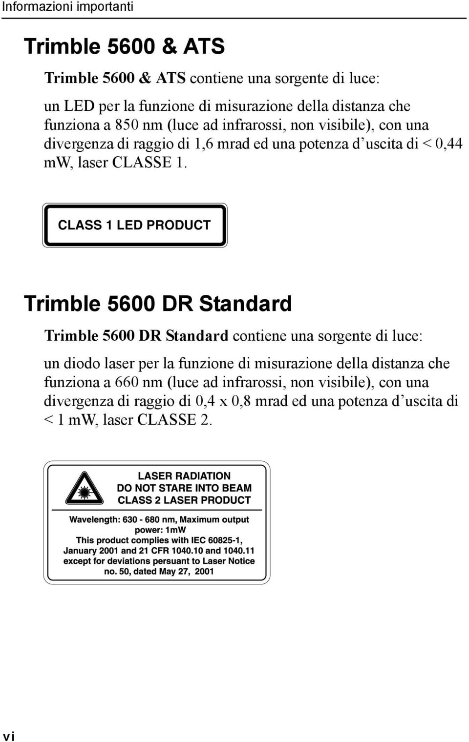 Trimble 5600 DR Standard Trimble 5600 DR Standard contiene una sorgente di luce: un diodo laser per la funzione di misurazione della distanza che