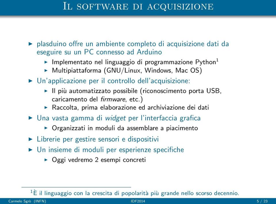 ) Raccolta, prima elaborazione ed archiviazione dei dati Una vasta gamma di widget per l interfaccia grafica Organizzati in moduli da assemblare a piacimento Librerie per gestire sensori e