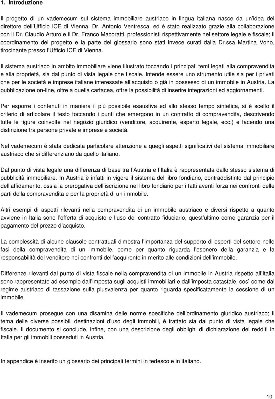 Franco Macoratti, professionisti rispettivamente nel settore legale e fiscale; il coordinamento del progetto e la parte del glossario sono stati invece curati dalla Dr.